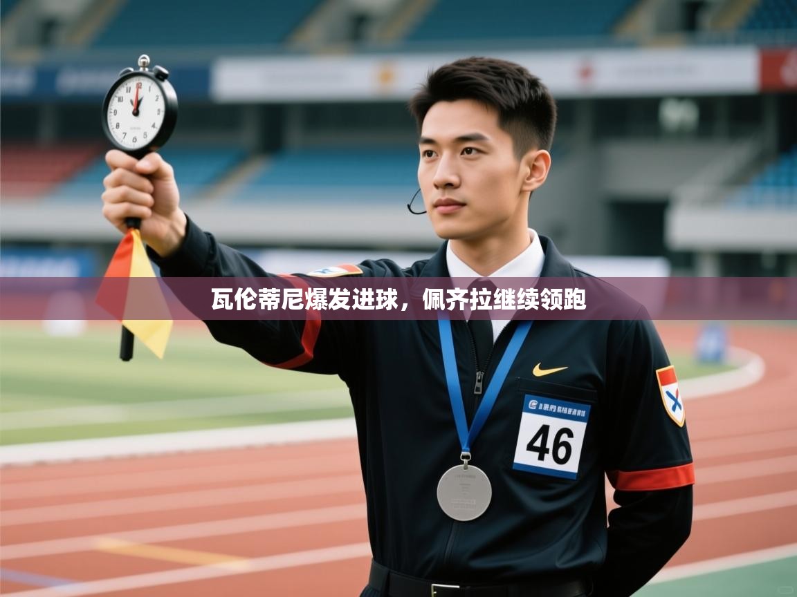 瓦伦蒂尼爆发进球，佩齐拉继续领跑